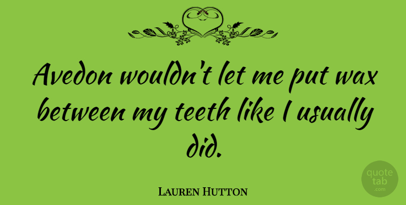 Lauren Hutton Quote About Teeth, Let Me: Avedon Wouldnt Let Me Put...