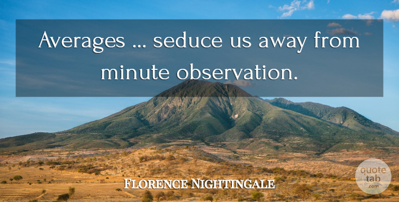 Florence Nightingale Quote About Science, Average, Data: Averages Seduce Us Away From...
