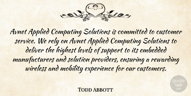 Todd Abbott Quote About Applied, Committed, Computing, Customer, Deliver: Avnet Applied Computing Solutions Is...