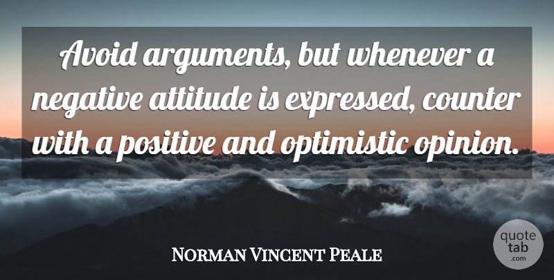 Norman Vincent Peale Quote About Attitude, Optimistic, Negative: Avoid Arguments But Whenever A...