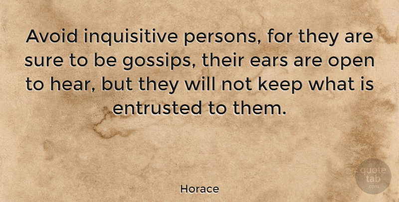 Horace Quote About Gossip, Ears, Inquisitive: Avoid Inquisitive Persons For They...
