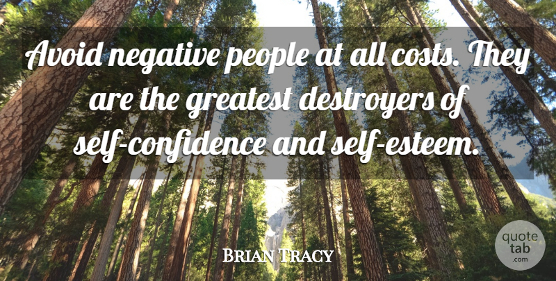 Brian Tracy Quote About Confidence, Self Esteem, People: Avoid Negative People At All...