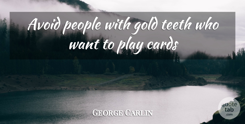 George Carlin Quote About Play, Gold Teeth, People: Avoid People With Gold Teeth...