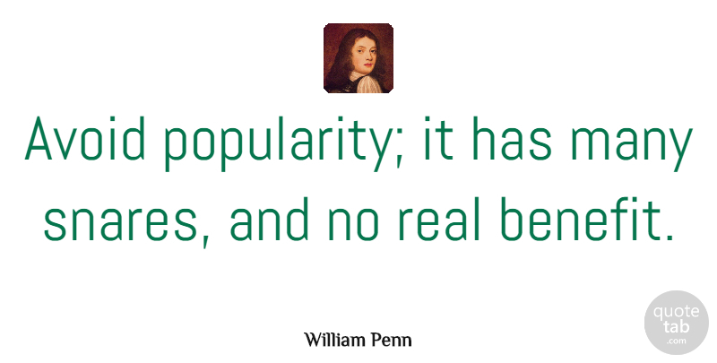 William Penn Quote About Real, Benefits, Rewards And Recognition: Avoid Popularity It Has Many...