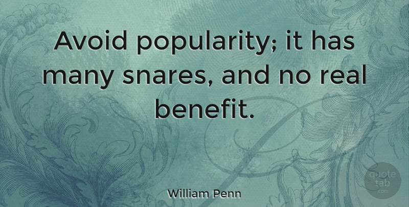 William Penn Quote About Real, Benefits, Rewards And Recognition: Avoid Popularity It Has Many...