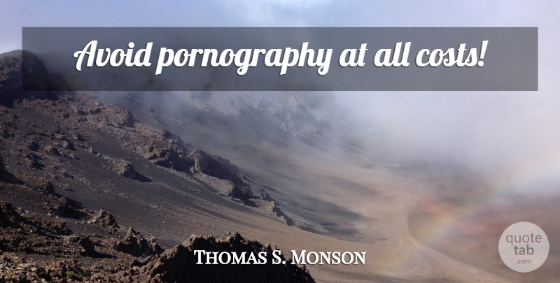 Thomas S. Monson Quote About Cost, Pornography: Avoid Pornography At All Costs...