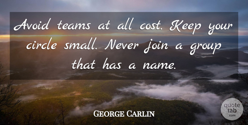 George Carlin Quote About Team, Circles, Names: Avoid Teams At All Cost...