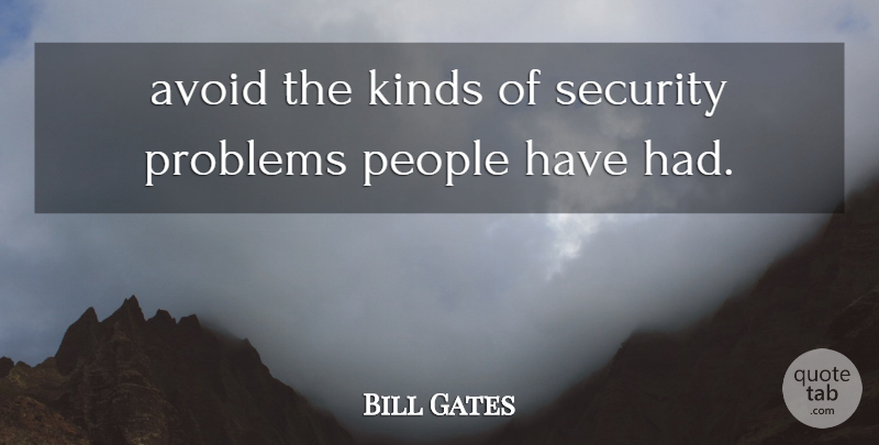 Bill Gates Quote About Avoid, Kinds, People, Problems, Security: Avoid The Kinds Of Security...