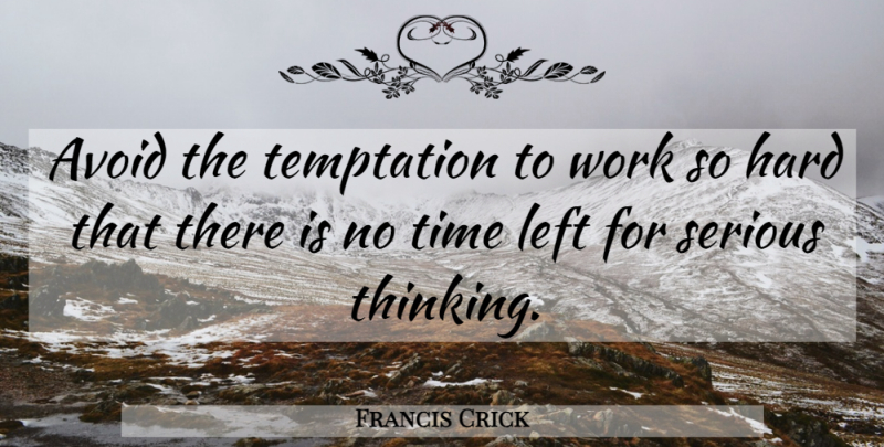 Francis Crick Quote About Thinking, Temptation, Serious: Avoid The Temptation To Work...