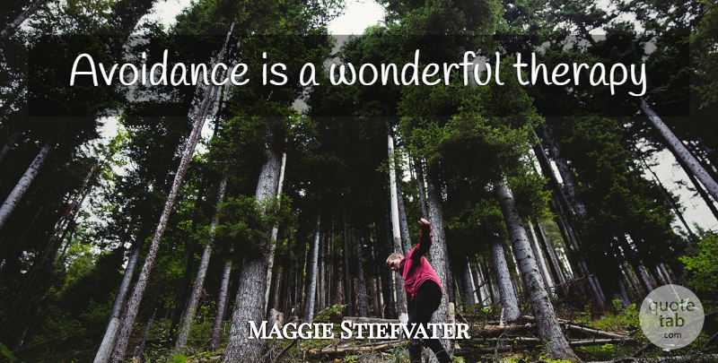 Maggie Stiefvater Quote About Wonderful, Therapy, Avoidance: Avoidance Is A Wonderful Therapy...