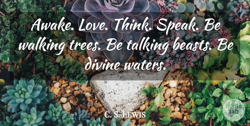 C. S. Lewis Quote About Thinking, Talking, Water: Awake Love Think Speak Be...