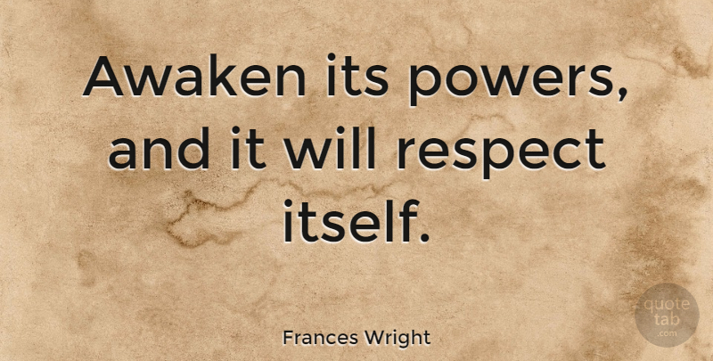 Frances Wright Quote About Respect: Awaken Its Powers And It...