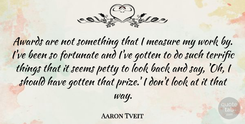 Aaron Tveit Quote About Should Have, Awards, Way: Awards Are Not Something That...