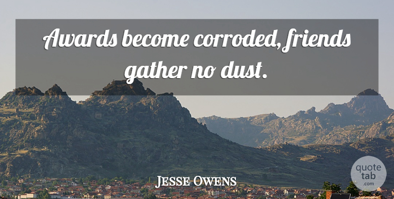 Jesse Owens Quote About Motivational, Friendship, Running: Awards Become Corroded Friends Gather...