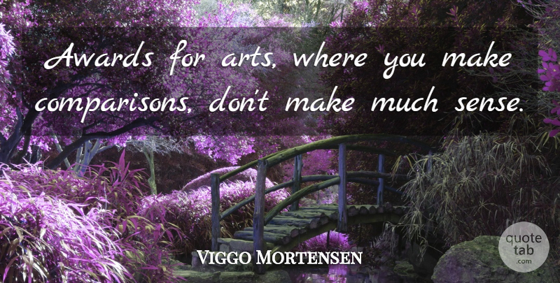 Viggo Mortensen Quote About Art, Awards, Comparison: Awards For Arts Where You...