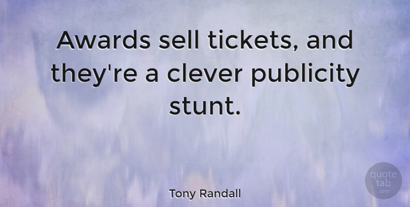 Tony Randall Quote About Clever, Awards, Publicity: Awards Sell Tickets And Theyre...