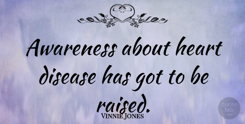 Vinnie Jones Quote About Heart, Disease, Awareness: Awareness About Heart Disease Has...