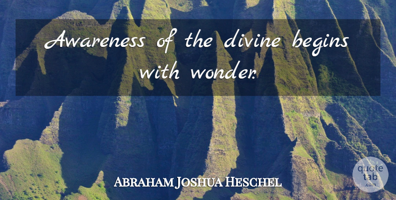 Abraham Joshua Heschel Quote About Wonder, Awareness, Divine: Awareness Of The Divine Begins...