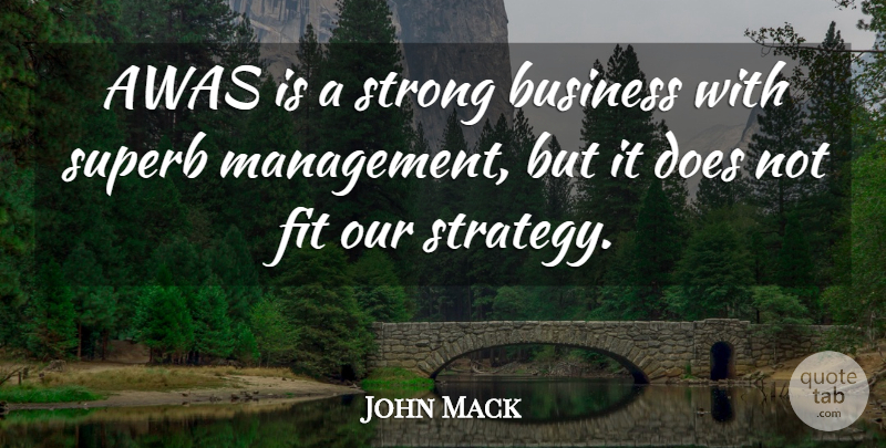 John Mack Quote About Business, Fit, Strong: Awas Is A Strong Business...