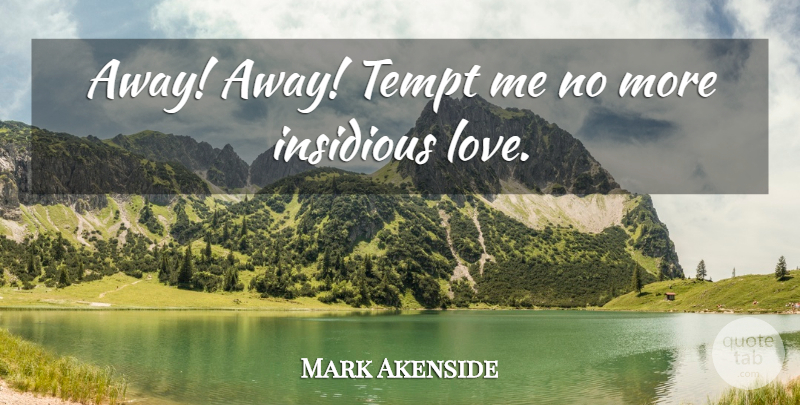 Mark Akenside Quote About Insidious: Away Away Tempt Me No...