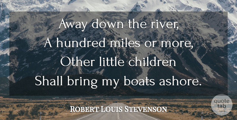 Robert Louis Stevenson Quote About Children, Rivers, Littles: Away Down The River A...