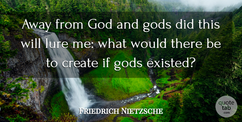 Friedrich Nietzsche Quote About Religion, God Exists, Ifs: Away From God And Gods...
