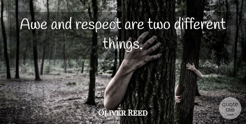 Oliver Reed Quote About Two, Different, Awe: Awe And Respect Are Two...