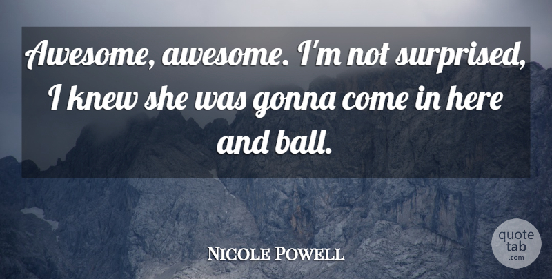 Nicole Powell Quote About Gonna, Knew: Awesome Awesome Im Not Surprised...