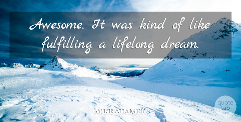 Mike Adamek Quote About Fulfilling, Lifelong: Awesome It Was Kind Of...