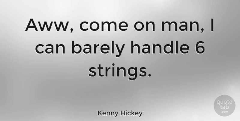 Kenny Hickey Quote About American Musician: Aww Come On Man I...