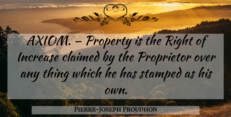 Pierre-Joseph Proudhon Quote About Increase, Axioms, Property: Axiom Property Is The Right...