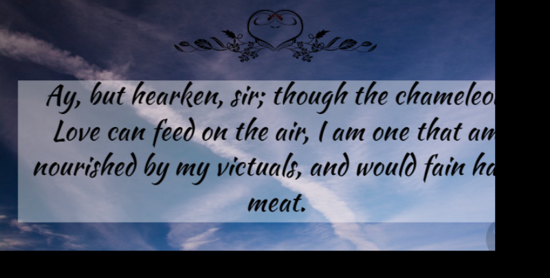 William Shakespeare Quote About Air, Meat, Chameleon: Ay But Hearken Sir Though...