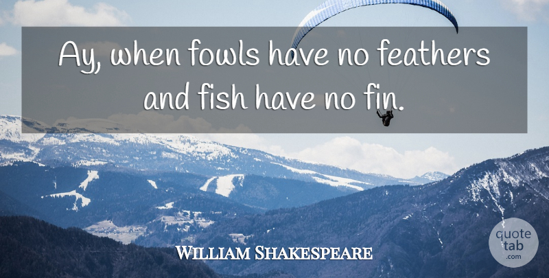 William Shakespeare Quote About Fowl, Fins, Fishes: Ay When Fowls Have No...