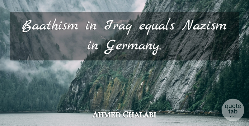 Ahmed Chalabi Quote About Iraq, Germany, Nazism: Baathism In Iraq Equals Nazism...