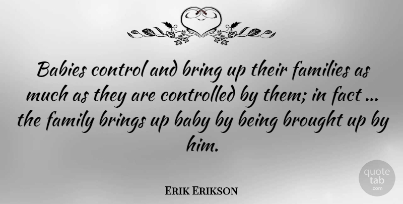 Erik Erikson Quote About Baby, Facts, Controlled: Babies Control And Bring Up...