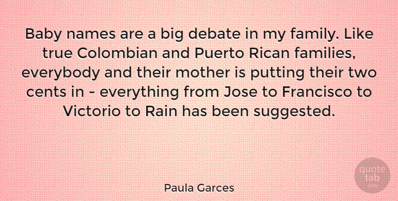 Paula Garces Quote About Baby, Cents, Debate, Everybody, Family: Baby Names Are A Big...