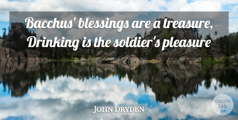 John Dryden Quote About Blessings, Drinking, Pleasure: Bacchus Blessings Are A Treasure...