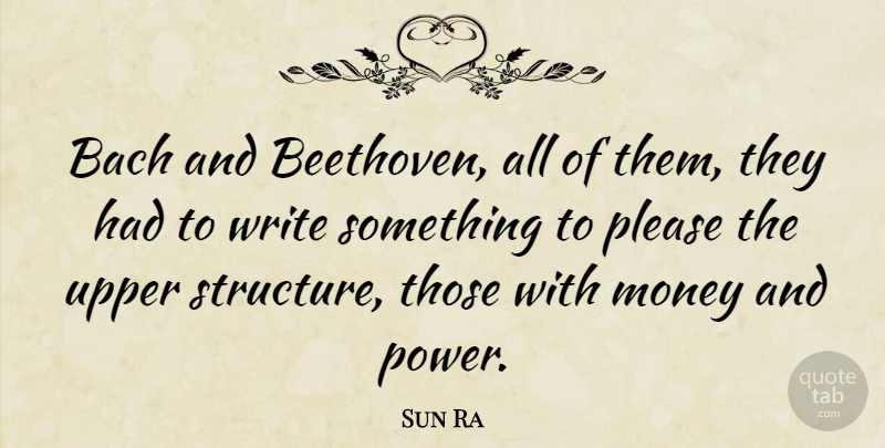 Sun Ra Quote About Writing, Structure, Money And Power: Bach And Beethoven All Of...