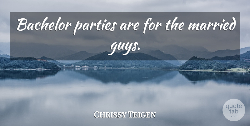 Chrissy Teigen Quote About Party, Guy, Married: Bachelor Parties Are For The...