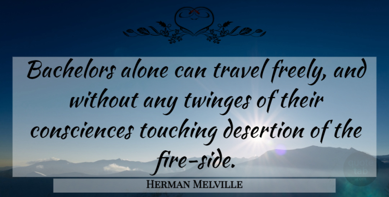 Herman Melville Quote About Travel, Fire, Touching: Bachelors Alone Can Travel Freely...