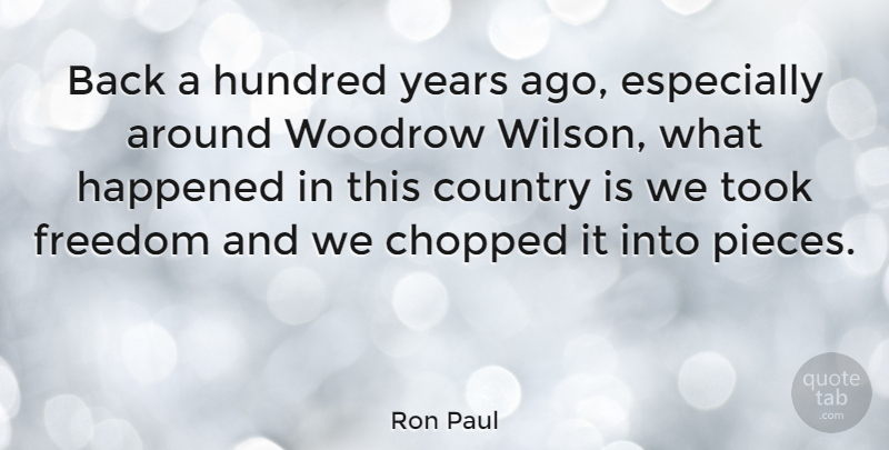 Ron Paul Quote About Country, Years, Pieces: Back A Hundred Years Ago...