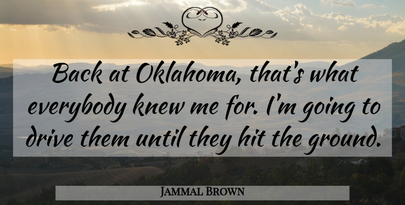 Jammal Brown Quote About Drive, Everybody, Hit, Knew, Until: Back At Oklahoma Thats What...