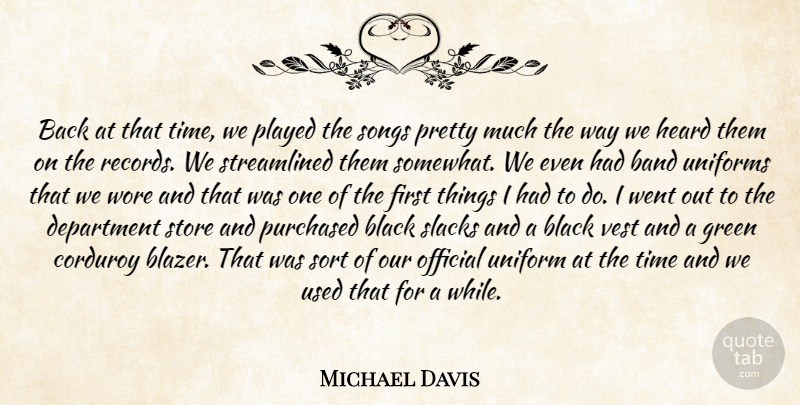 Michael Davis Quote About Band, Black, Department, Green, Heard: Back At That Time We...