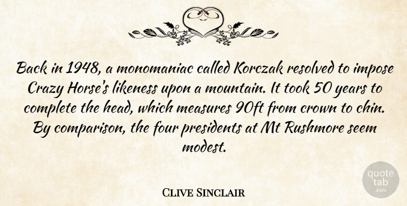 Clive Sinclair Quote About Complete, Crown, Four, Impose, Likeness: Back In 1948 A Monomaniac...