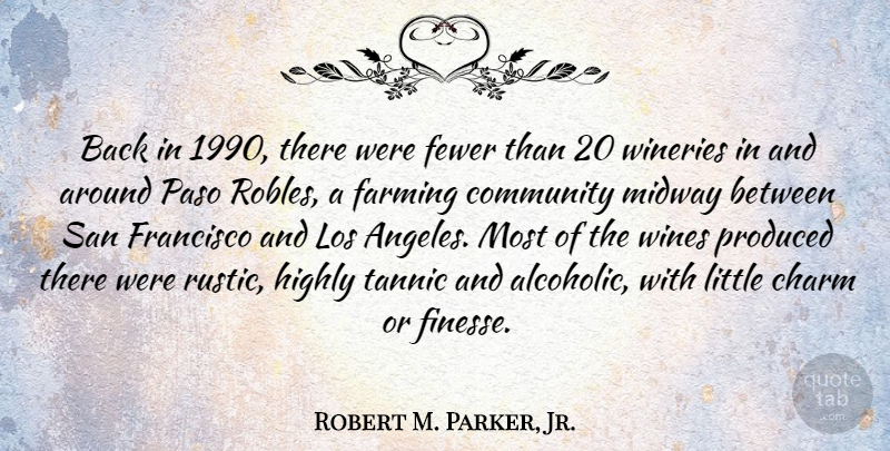 Robert M. Parker, Jr. Quote About Fewer, Francisco, Highly, Los, Midway: Back In 1990 There Were...