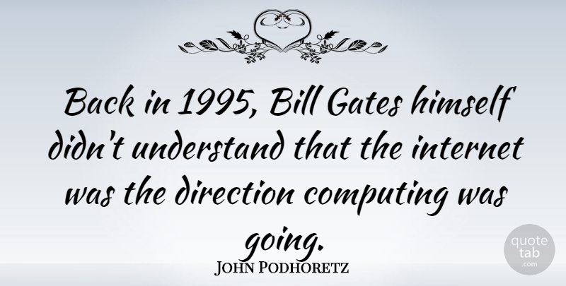 John Podhoretz Quote About Bills, Internet, Computing: Back In 1995 Bill Gates...