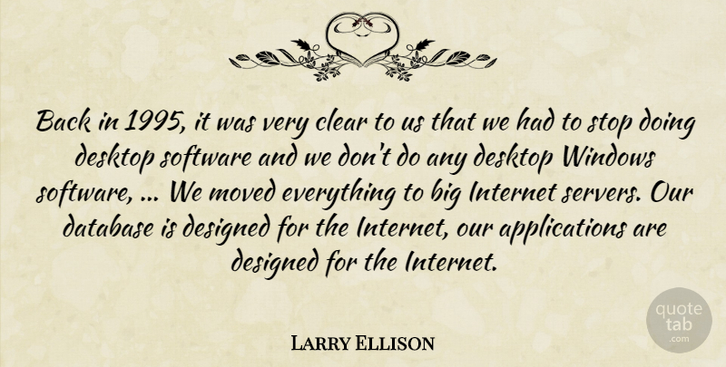 Larry Ellison Quote About Clear, Database, Designed, Desktop, Internet: Back In 1995 It Was...