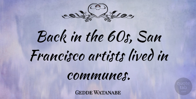 Gedde Watanabe Quote About Artist, San Francisco, Communes: Back In The 60s San...