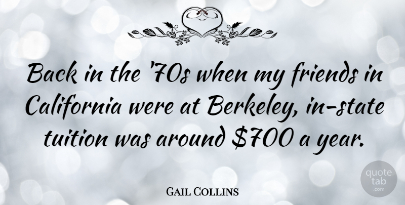 Gail Collins Quote About Years, California, Tuition: Back In The 70s When...
