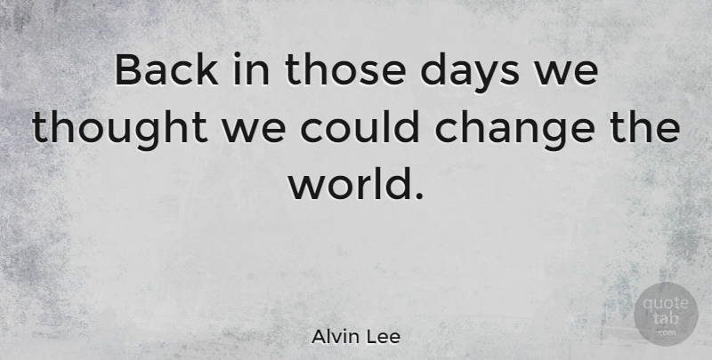 Alvin Lee Quote About Change: Back In Those Days We...